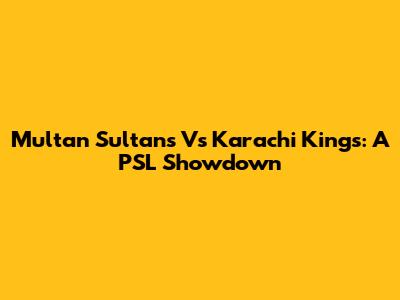 Multan Sultans Vs Karachi Kings: A PSL Showdown