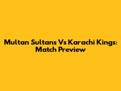 Multan Sultans Vs Karachi Kings: Match Preview