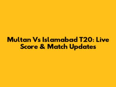 Multan Vs Islamabad T20: Live Score & Match Updates