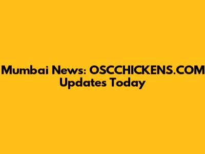 Mumbai News: OSCCHICKENS.COM Updates Today