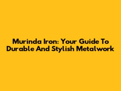 Murinda Iron: Your Guide To Durable And Stylish Metalwork