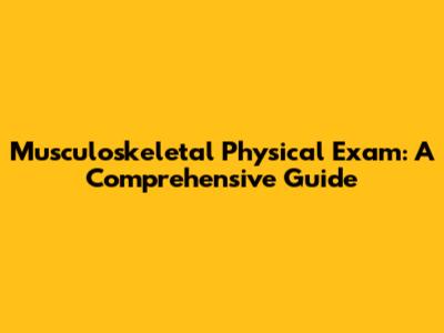 Musculoskeletal Physical Exam: A Comprehensive Guide