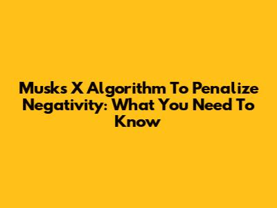 Musk's X Algorithm To Penalize Negativity: What You Need To Know