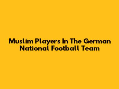 Muslim Players In The German National Football Team