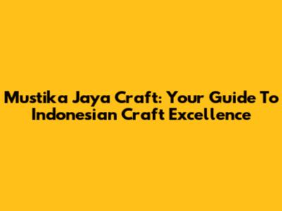 Mustika Jaya Craft: Your Guide To Indonesian Craft Excellence