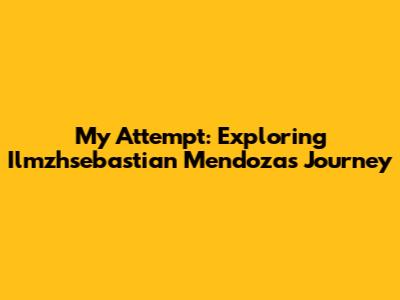 My Attempt: Exploring Ilmzhsebastian Mendoza's Journey