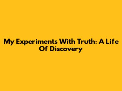 My Experiments With Truth: A Life Of Discovery
