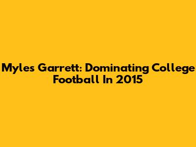 Myles Garrett: Dominating College Football In 2015