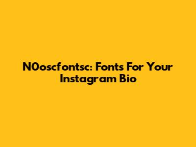 N0oscfontsc: Fonts For Your Instagram Bio