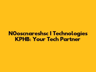N0oscnareshsc I Technologies KPHB: Your Tech Partner
