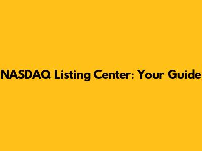 NASDAQ Listing Center: Your Guide