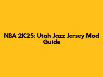 NBA 2K25: Utah Jazz Jersey Mod Guide