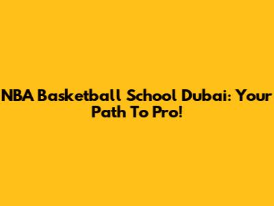 NBA Basketball School Dubai: Your Path To Pro!