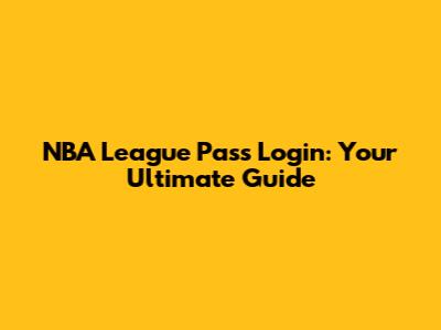 NBA League Pass Login: Your Ultimate Guide