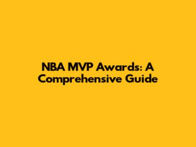 NBA MVP Awards: A Comprehensive Guide