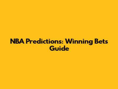 NBA Predictions: Winning Bets Guide