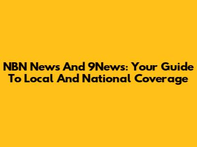 NBN News And 9News: Your Guide To Local And National Coverage