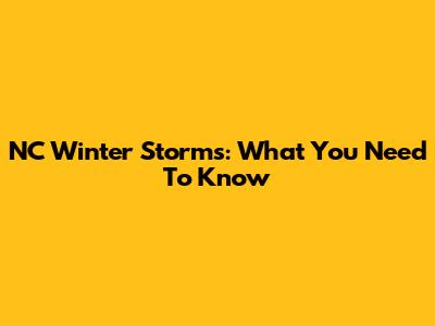 NC Winter Storms: What You Need To Know