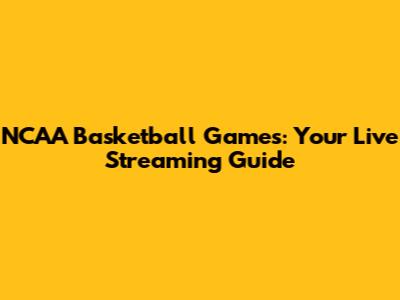 NCAA Basketball Games: Your Live Streaming Guide