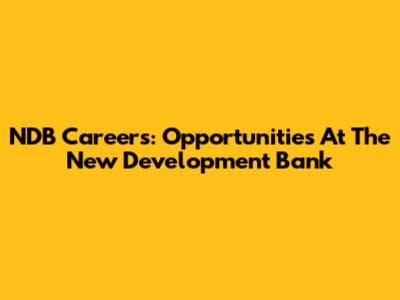 NDB Careers: Opportunities At The New Development Bank