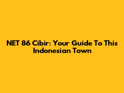 NET 86 Cibir: Your Guide To This Indonesian Town