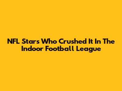NFL Stars Who Crushed It In The Indoor Football League
