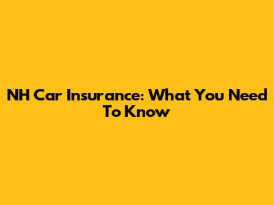 NH Car Insurance: What You Need To Know