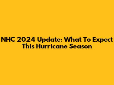 NHC 2024 Update: What To Expect This Hurricane Season