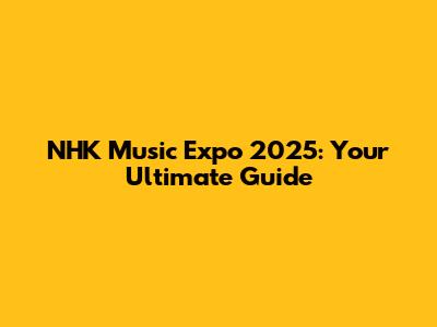 NHK Music Expo 2025: Your Ultimate Guide