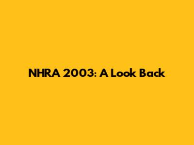 NHRA 2003: A Look Back