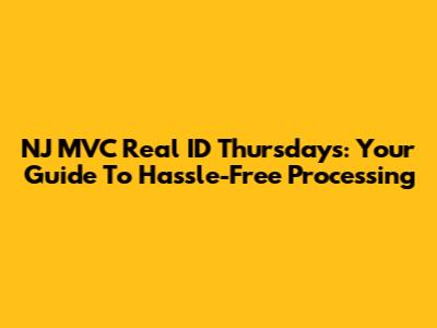 NJ MVC Real ID Thursdays: Your Guide To Hassle-Free Processing