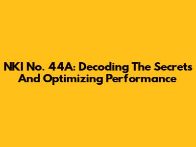 NKI No. 44A: Decoding The Secrets And Optimizing Performance