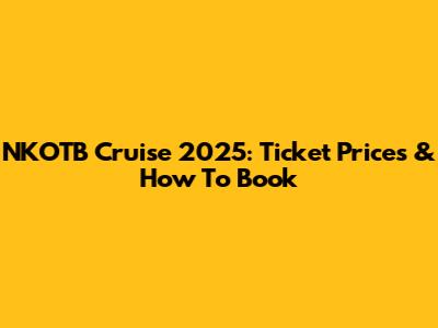 NKOTB Cruise 2025: Ticket Prices & How To Book