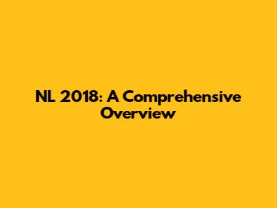 NL 2018: A Comprehensive Overview
