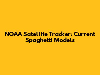NOAA Satellite Tracker: Current Spaghetti Models