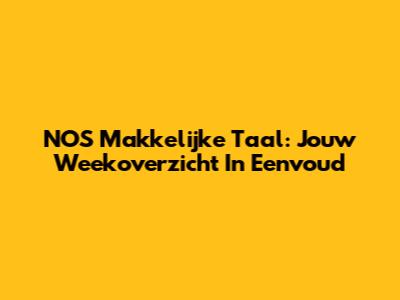 NOS Makkelijke Taal: Jouw Weekoverzicht In Eenvoud