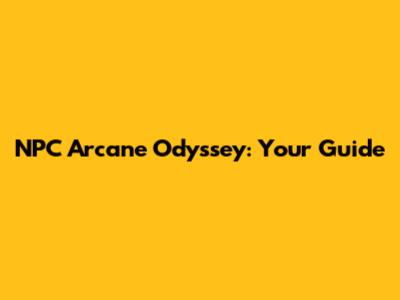 NPC Arcane Odyssey: Your Guide
