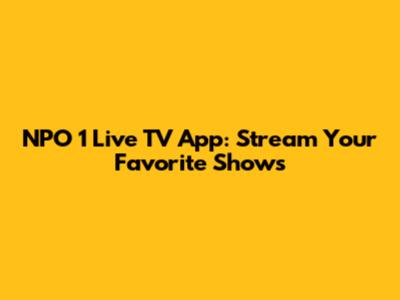 NPO 1 Live TV App: Stream Your Favorite Shows