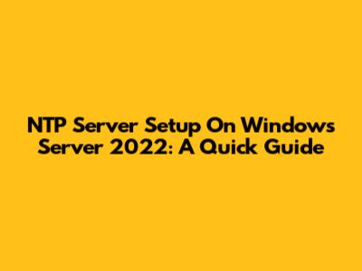 NTP Server Setup On Windows Server 2022: A Quick Guide