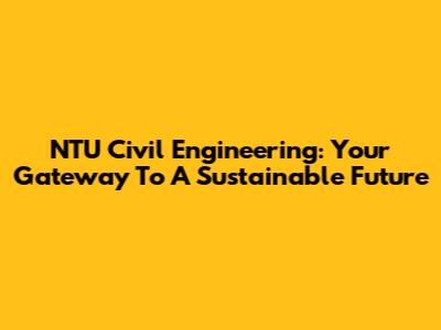 NTU Civil Engineering: Your Gateway To A Sustainable Future