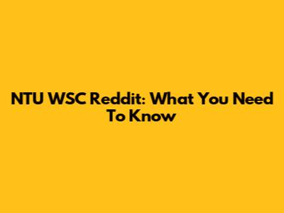 NTU WSC Reddit: What You Need To Know