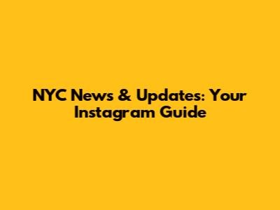 NYC News & Updates: Your Instagram Guide