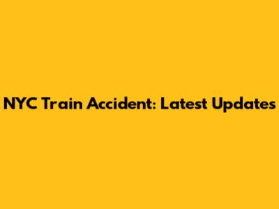 NYC Train Accident: Latest Updates