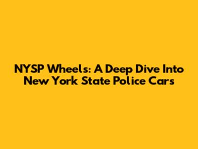 NYSP Wheels: A Deep Dive Into New York State Police Cars