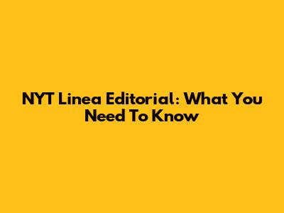 NYT Linea Editorial: What You Need To Know