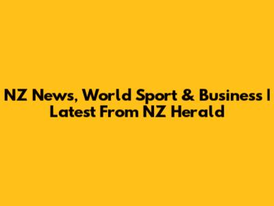 NZ News, World Sport & Business | Latest From NZ Herald