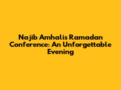 Najib Amhali's Ramadan Conference: An Unforgettable Evening