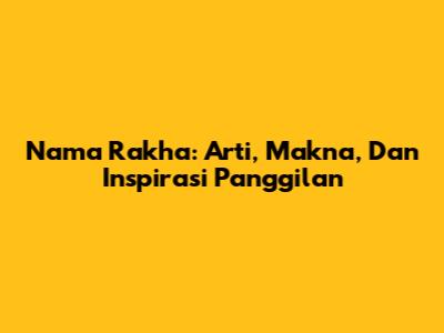 Nama Rakha: Arti, Makna, Dan Inspirasi Panggilan