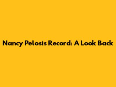 Nancy Pelosi's Record: A Look Back