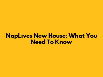 NapLive's New House: What You Need To Know
